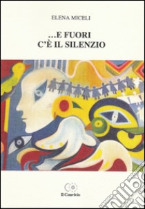 ... E fuori c'è il silenzio libro di Miceli Elena