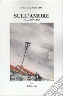 Sull'amore. Poesie 2007-2015 libro di Ferlito Felicia