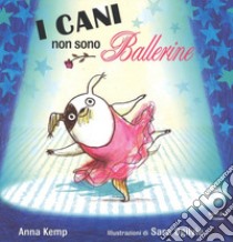 I cani non sono ballerine. Ediz. illustrata libro di Kemp Anna; Ogilvie Sara