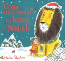 Come nascondere un leone a Natale. Ediz. a colori libro di Stephens Helen