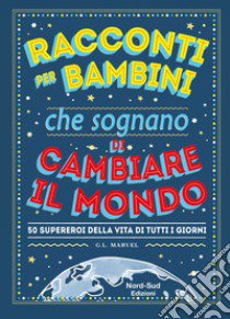 Racconti per bambini che sognano di cambiare il mondo. 50 supereroi della vita di tutti i giorni libro di Mazzanti Marcelo