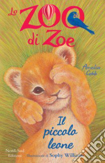 Il piccolo leone. Lo zoo di Zoe libro di Cobb Amelia