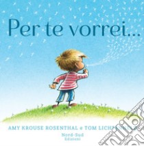 Per te vorrei.... Ediz. a colori libro di Krouse Rosenthal Amy; Lichtenheld Tom