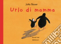 Urlo di mamma. Ediz. a colori libro di Bauer Jutta