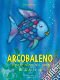 Arcobaleno, il pesciolino più bello di tutti i mari. Ediz. a colori libro di Pfister Marcus