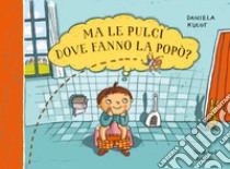 Ma le pulci dove fanno la popò? Ediz. a colori libro di Kulot Daniela