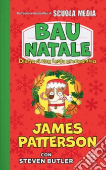 Bau Natale! Diario di una festa croccantina libro di Patterson James; Butler Steven