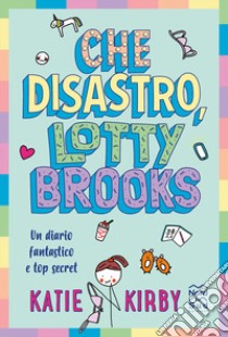 Che disastro, Lotty Brooks libro di Kirby Katie