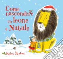 Come nascondere un leone a Natale. Ediz. a colori libro di Stephens Helen