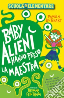 Baby alieni hanno preso la maestra. Scuola elementare libro di Butchart Pamela