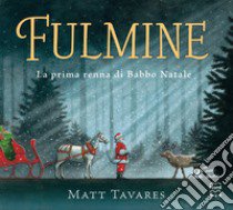 Fulmine. La prima renna di Babbo Natale. Ediz. a colori libro di Tavares Matt