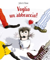 Voglio un abbraccio! Ediz. a colori libro di Rowe John A.