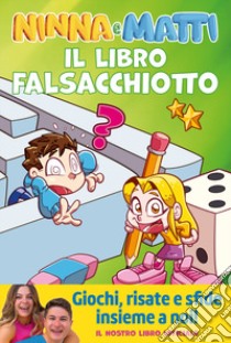 Il libro falsacchiotto. Giochi, risate e sfide libro di Ninna e Matti