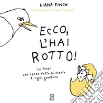 Ecco, l'hai rotto. Ediz. illustrata libro di Finck Liana