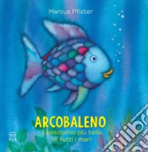 Arcobaleno, il pesciolino più bello di tutti i mari. Ediz. a colori libro di Pfister Marcus