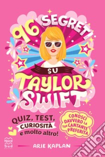 96 segreti su Taylor Swift. Ediz. illustrata libro di Kaplan Arie