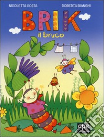 Brik il bruco. Nell'orto del bruchino. Ediz. illustrata libro di Costa Nicoletta; Bianchi Roberta