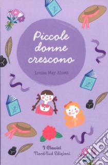 Piccole donne crescono. Nuova ediz. libro di Alcott Louisa May; Strada A. (cur.)