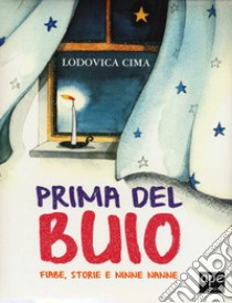 Prima del buio. Fiabe, storie e ninne nanne. Ediz. a colori libro di Cima Lodovica