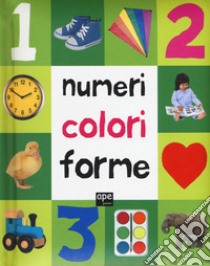 Numeri, colori, forme. Ediz. illustrata libro