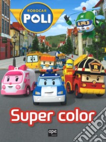 Super color. Robocar Poli. Ediz. a colori libro