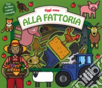 Oggi sono in fattoria. Ediz. a colori. Con Prodotti vari libro