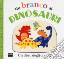 Un branco di dinosauri. Un libro degli opposti libro