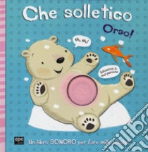 Che solletico Orso! Libro sonoro. Ediz. a colori libro