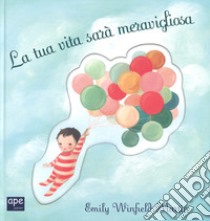 La tua vita sarà meravigliosa. Ediz. a colori libro di Martin Emily Winfield