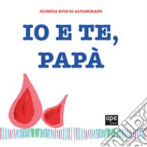 Io e te, papà libro di Ruiz di Altamirano Olimpia