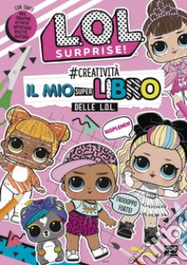 #creatività. Il mio superlibro delle L.O.L. L.O.L. Surprise! Ediz. a colori libro