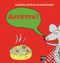 Aspetta! Ediz. a colori libro di Ruiz di Altamirano Olimpia