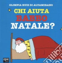 Chi aiuta Babbo Natale? Ediz. a colori libro di Ruiz di Altamirano Olimpia