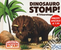 Dinosauro Stomp! Il Triceratops. Il mondo del Dinosauro Roar! Ediz. a colori libro