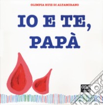 Io e te, papà. Ediz. a colori libro di Ruiz di Altamirano Olimpia