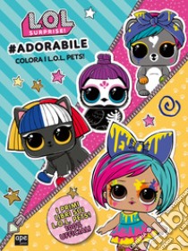 L.O.L. Surprise adorabile!. Colora i L.O.L. Pets. Ediz. a colori libro