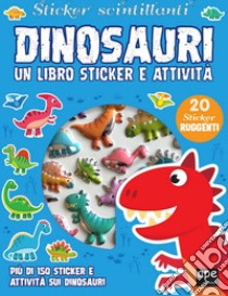 Dinosauri. Sticker scintillanti. Un libro di sticker e attività. Ediz. a colori libro