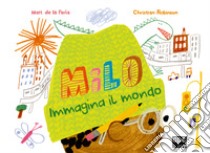 Milo immagina il mondo. Ediz. a colori libro di De La Peña Matt; Robinson Christian