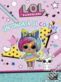 Un'ondata di colore. L.O.L. Surprise! Ediz. a colori libro