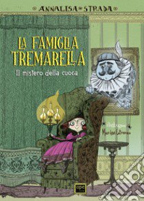 La famiglia Tremarella. Il mistero della cuoca. Ediz. illustrata libro di Strada Annalisa