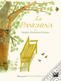 La panchina. Ediz. a colori libro di Meghan (duchessa di Sussex)