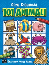 Come disegnare 101 animali. Ediz. illustrata libro