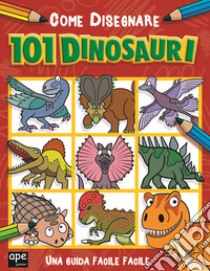 Come disegnare 101 dinosauri. Ediz. illustrata libro