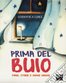 Prima del buio. Fiabe, storie e ninne nanne. Ediz. a colori libro di Cima Lodovica