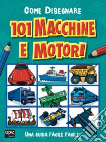 Come disegnare 101 macchine e motori. Ediz. illustrata libro