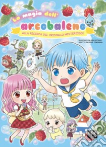 La magia dell'arcobaleno. Alla ricerca del cristallo misterioso! libro di Tomonaga Korie; Gibo Ritsuko