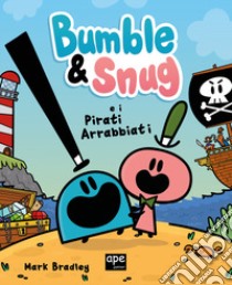 Bumble & Snug e i pirati arrabbiati. Ediz. a colori libro di Bradley Mark