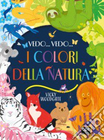 Vedo... Vedo... I colori della natura. Ediz. a colori libro di Woodgate Vicky