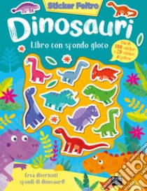 Dinosauri. Sticker feltro. Libro con sfondo gioco. Ediz. a colori libro