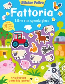 Fattoria. Sticker feltro. Libro con sfondo gioco. Ediz. a colori libro